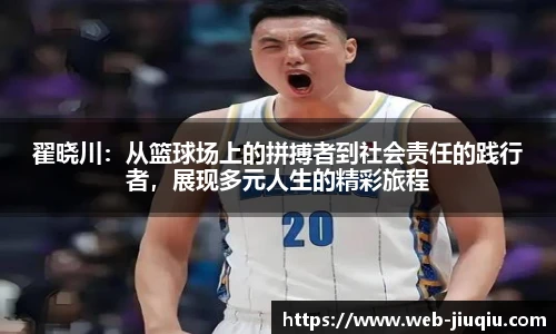 翟晓川：从篮球场上的拼搏者到社会责任的践行者，展现多元人生的精彩旅程