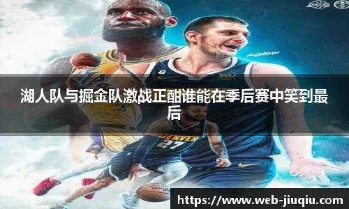 湖人队与掘金队激战正酣谁能在季后赛中笑到最后