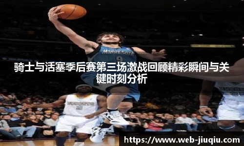 骑士与活塞季后赛第三场激战回顾精彩瞬间与关键时刻分析