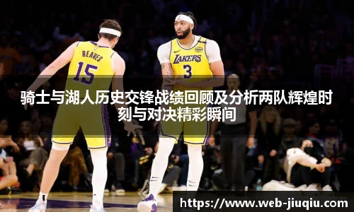 骑士与湖人历史交锋战绩回顾及分析两队辉煌时刻与对决精彩瞬间