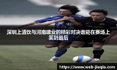 深圳上清饮与河南建业的精彩对决谁能在赛场上笑到最后