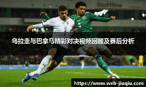 乌拉圭与巴拿马精彩对决视频回顾及赛后分析